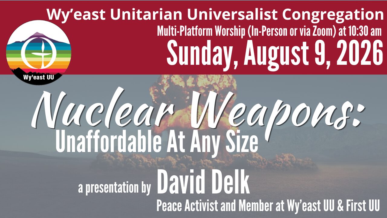 Nuclear Weapons - Unaffordable At Any Size -- David Delk, member at Wy’east UU and First UU